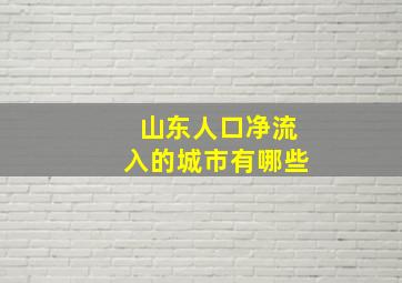 山东人口净流入的城市有哪些