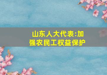 山东人大代表:加强农民工权益保护