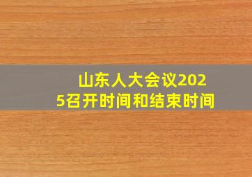 山东人大会议2025召开时间和结束时间