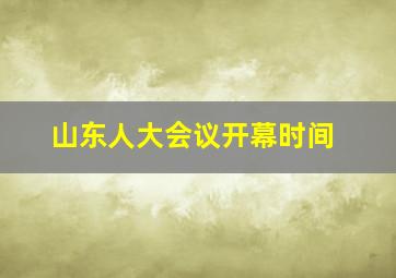 山东人大会议开幕时间