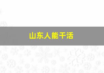 山东人能干活