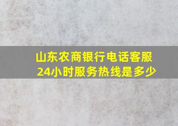 山东农商银行电话客服24小时服务热线是多少