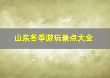 山东冬季游玩景点大全