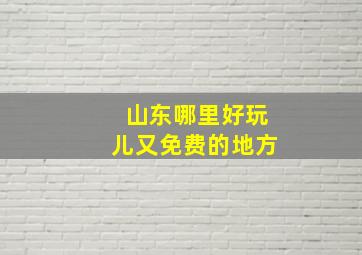 山东哪里好玩儿又免费的地方