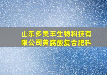 山东多美丰生物科技有限公司黄腐酸复合肥料