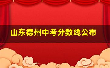 山东德州中考分数线公布