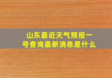 山东最近天气预报一号查询最新消息是什么