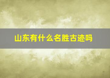 山东有什么名胜古迹吗