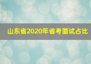 山东省2020年省考面试占比