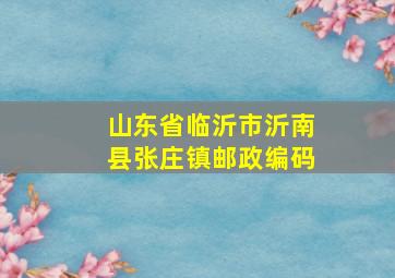 山东省临沂市沂南县张庄镇邮政编码