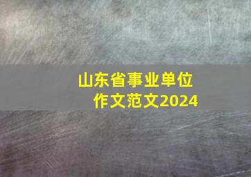 山东省事业单位作文范文2024