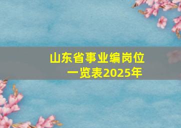 山东省事业编岗位一览表2025年