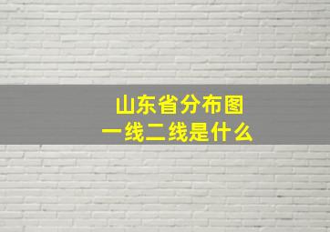 山东省分布图一线二线是什么