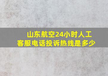 山东航空24小时人工客服电话投诉热线是多少