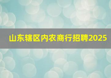 山东辖区内农商行招聘2025