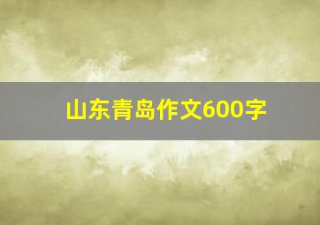 山东青岛作文600字