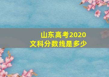 山东高考2020文科分数线是多少