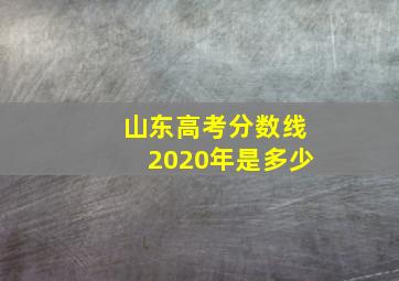 山东高考分数线2020年是多少