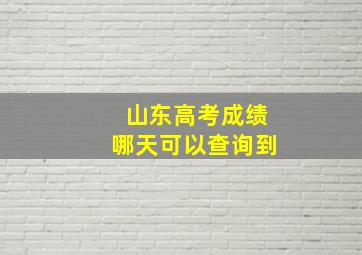 山东高考成绩哪天可以查询到