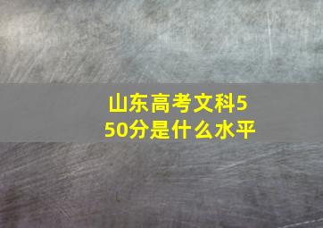 山东高考文科550分是什么水平