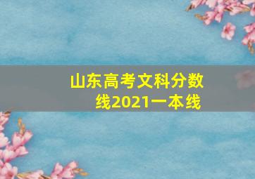 山东高考文科分数线2021一本线