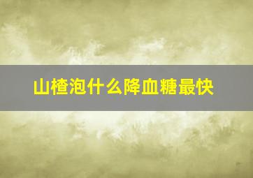 山楂泡什么降血糖最快