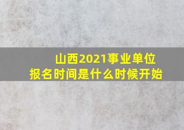 山西2021事业单位报名时间是什么时候开始