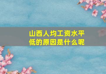 山西人均工资水平低的原因是什么呢