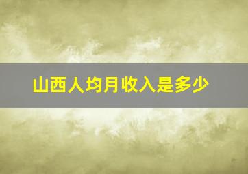 山西人均月收入是多少