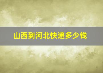 山西到河北快递多少钱