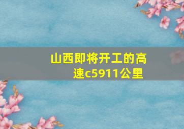 山西即将开工的高速c5911公里