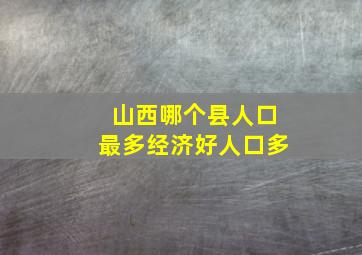 山西哪个县人口最多经济好人口多