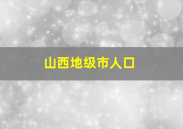 山西地级市人口