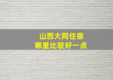 山西大同住宿哪里比较好一点