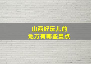 山西好玩儿的地方有哪些景点