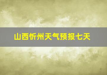 山西忻州天气预报七天