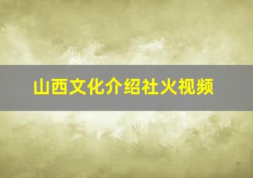 山西文化介绍社火视频