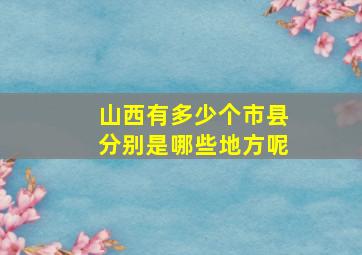 山西有多少个市县分别是哪些地方呢