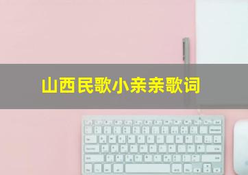 山西民歌小亲亲歌词