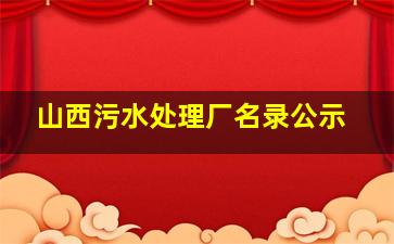 山西污水处理厂名录公示