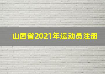 山西省2021年运动员注册