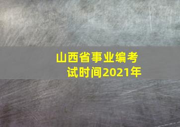 山西省事业编考试时间2021年