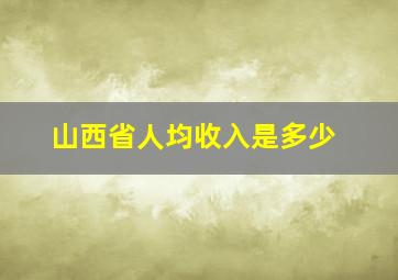 山西省人均收入是多少