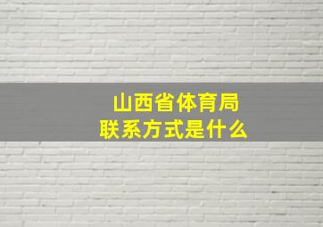 山西省体育局联系方式是什么