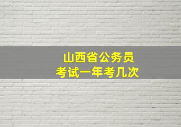 山西省公务员考试一年考几次