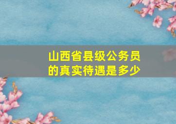 山西省县级公务员的真实待遇是多少