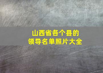 山西省各个县的领导名单照片大全