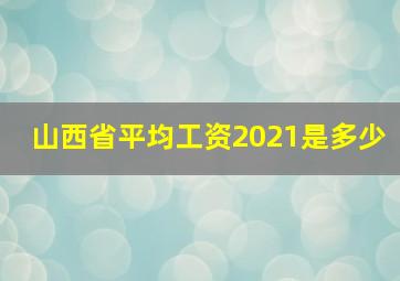 山西省平均工资2021是多少