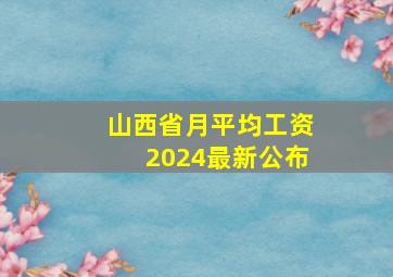 山西省月平均工资2024最新公布