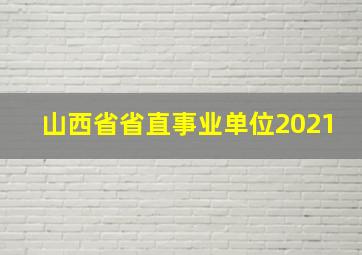 山西省省直事业单位2021